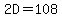 2D=108