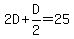 2D+%2B+D%2F2+=+25