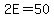 2E+=+50