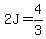 2J=+4%2F3