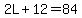 2L%2B12=84
