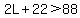 2L%2B22%3E88
