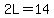2L=14