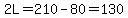 2L=210-80=130