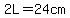 2L=24cm