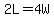 2L=4W