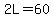 2L=60