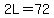 2L=72