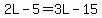 2L-5=3L-15