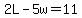 2L-5w=11