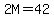 2M=42
