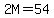 2M=54