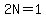 2N=1