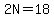 2N=18