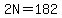 2N=182