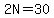 2N=30