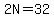2N=32