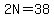 2N=38