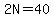 2N=40