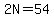 2N=54