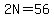 2N=56