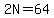 2N=64