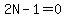 2N-1=0