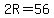 2R+=+56