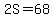 2S=68