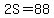 2S=88