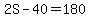 2S-40=180