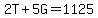 2T%2B5G=1125