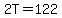 2T=122