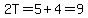 2T=5%2B4=9