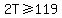 2T%3E=119