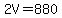 2V=880