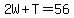 2W%2BT=56