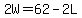 2W=+62-2L
