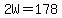 2W=178