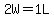 2W=1L