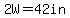 2W=42in
