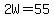 2W=55