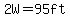 2W=95ft