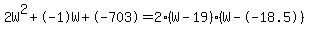 2W%5E2%2B-1W%2B-703+=+2%28W-19%29%2A%28W--18.5%29