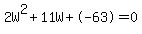 2W%5E2%2B11W%2B-63+=+0
