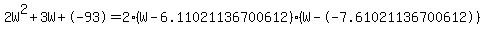 2W%5E2%2B3W%2B-93+=+2%28W-6.11021136700612%29%2A%28W--7.61021136700612%29