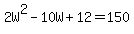 2W%5E2+-+10W+%2B+12=150