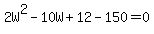 2W%5E2+-+10W+%2B+12-150=0