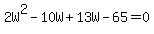 2W%5E2+-+10W+%2B+13W+-+65+=+0