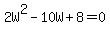 2W%5E2-10W+%2B+8+=+0